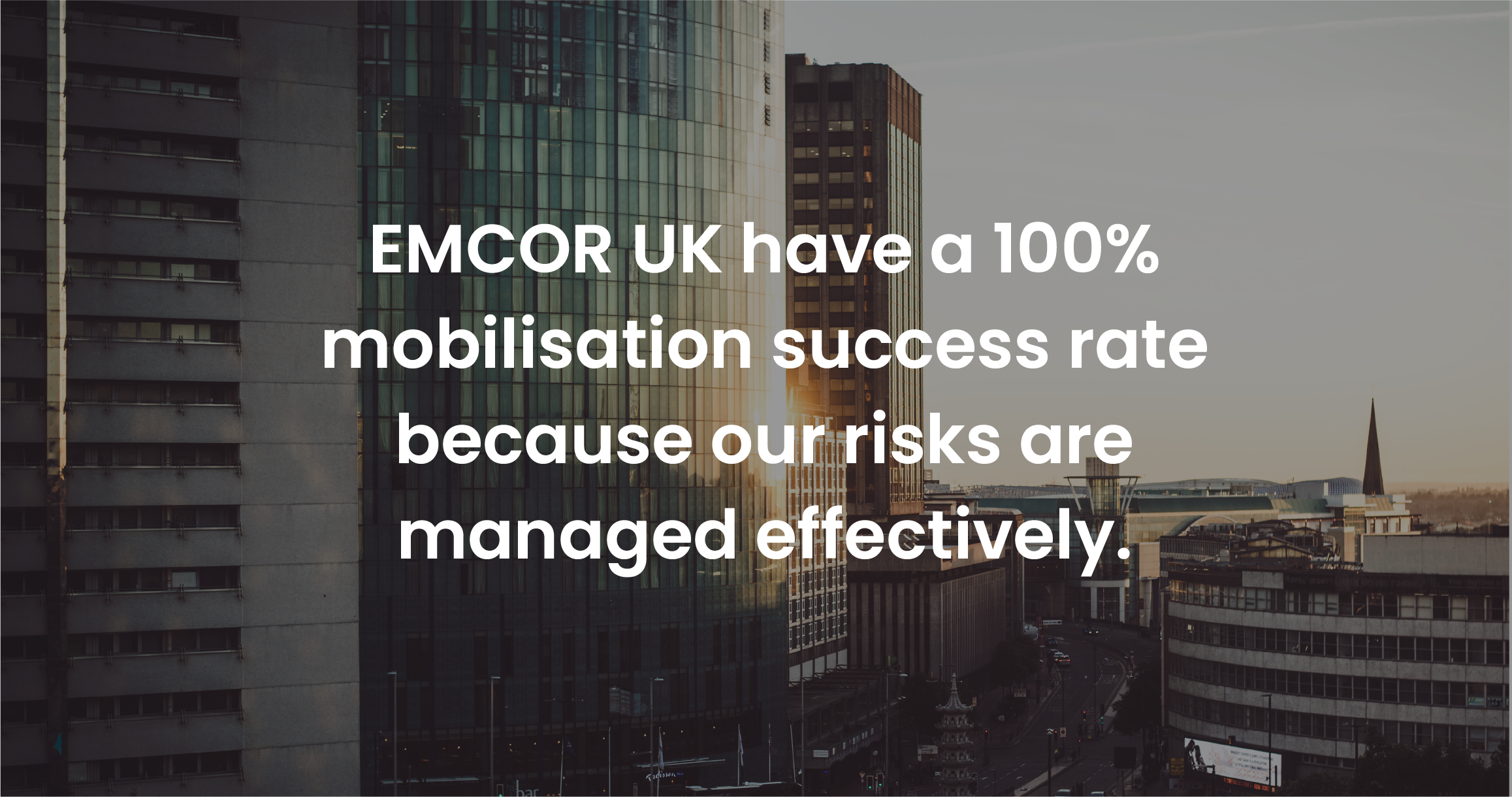 EMCOR UK has a 100% mobilsation success rate because our risks are managed successfully